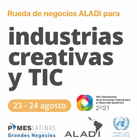 Rueda de Negocios ALADI "Industrias Creativas y TIC". 23 y 24 de agosto de 2021